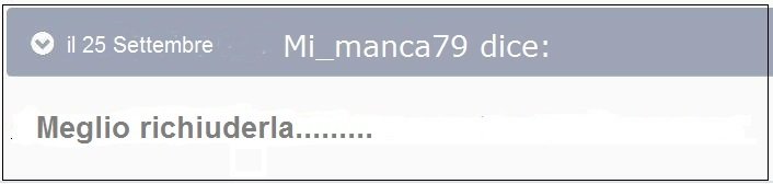 1164201525_mimancadicemegliorichiuderla.jpg.e363d3cc1ef60e57ac05a571aa057ab8.jpg